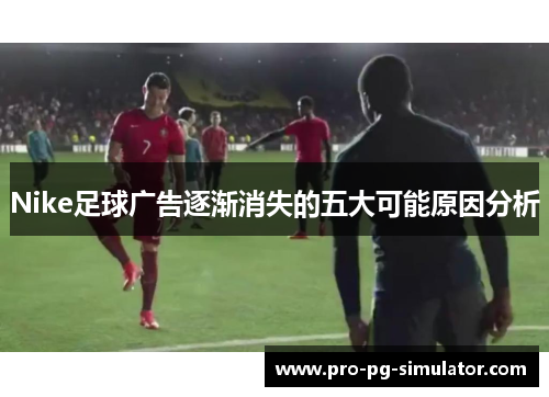 Nike足球广告逐渐消失的五大可能原因分析