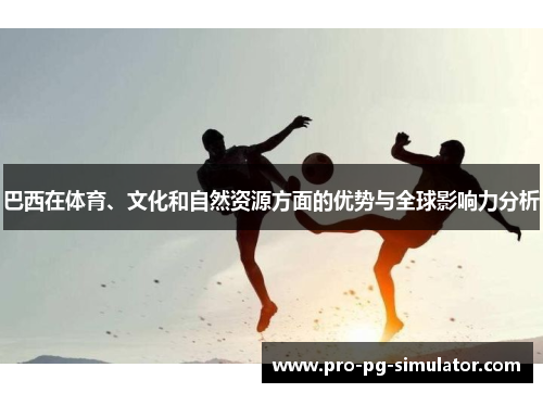 巴西在体育、文化和自然资源方面的优势与全球影响力分析