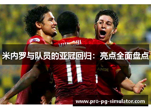 米内罗与队员的亚冠回归：亮点全面盘点