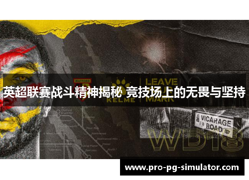 英超联赛战斗精神揭秘 竞技场上的无畏与坚持 英超联赛战斗精神揭秘 竞技场上的无畏与坚持