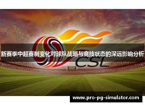 新赛季中超赛制变化对球队战略与竞技状态的深远影响分析