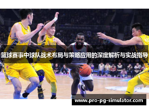篮球赛事中球队战术布局与策略应用的深度解析与实战指导 篮球赛事中球队战术布局与策略应用的深度解析与实战指导