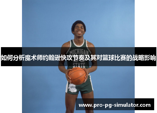 如何分析魔术师约翰逊快攻节奏及其对篮球比赛的战略影响