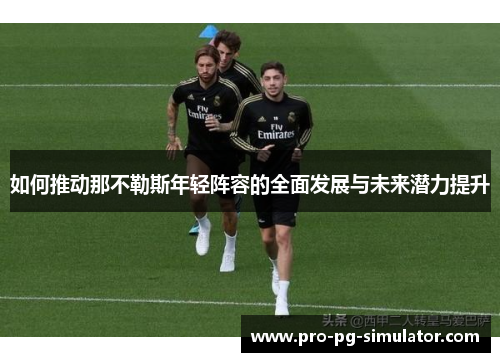 如何推动那不勒斯年轻阵容的全面发展与未来潜力提升