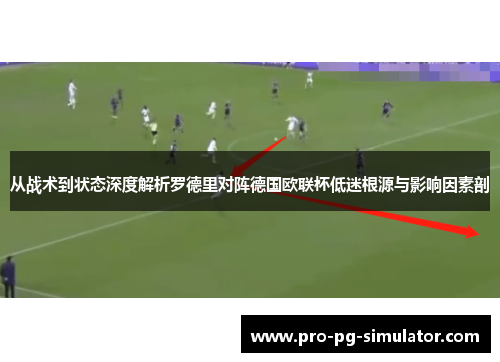 从战术到状态深度解析罗德里对阵德国欧联杯低迷根源与影响因素剖 从战术到状态深度解析罗德里对阵德国欧联杯低迷根源与影响因素剖
