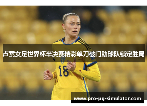 卢索女足世界杯半决赛精彩单刀破门助球队锁定胜局
